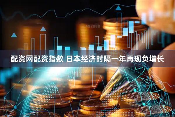 配资网配资指数 日本经济时隔一年再现负增长